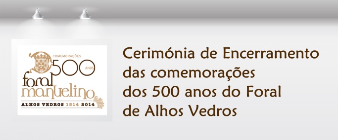 Cerimónia de encerramento das comemorações dos 500 anos do foral de Alhos Vedros